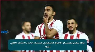 كوكا ينضم لمعسكر الاتفاق السعودي ويستعد لإجراء الكشف الطبي اليوم